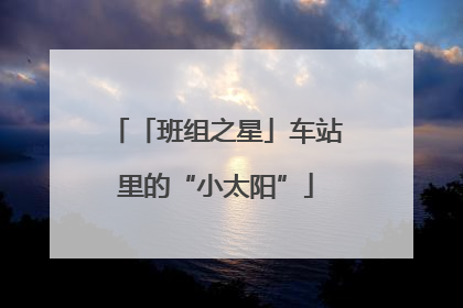 「班组之星」车站里的“小太阳”