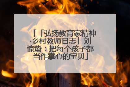 「弘扬教育家精神·乡村教师日志」刘惊蛰：把每个孩子都当作掌心的宝贝
