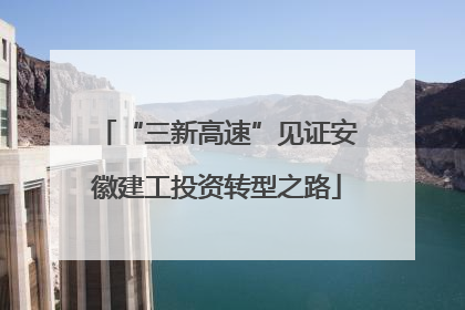 “三新高速”见证安徽建工投资转型之路