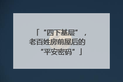 “四下基层”，老百姓房前屋后的“平安密码”