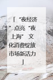 “夜经济”点亮“夜上海” 文化消费绽放市场新活力