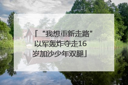 “我想重新走路” 以军轰炸夺走16岁加沙少年双腿