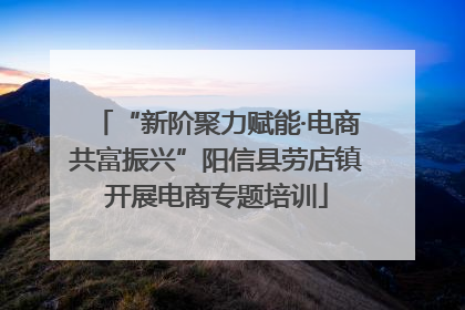 “新阶聚力赋能·电商共富振兴”阳信县劳店镇开展电商专题培训