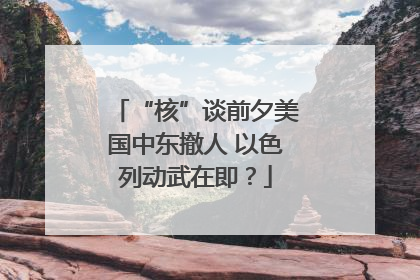 “核”谈前夕美国中东撤人 以色列动武在即？