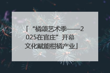“橘颂艺术季——2025在官庄”开幕 文化赋能柑橘产业
