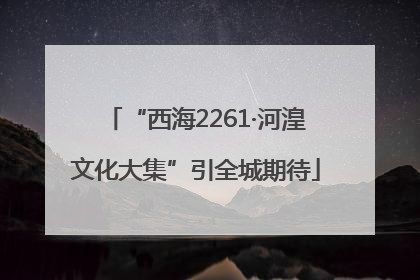 “西海2261·河湟文化大集”引全城期待