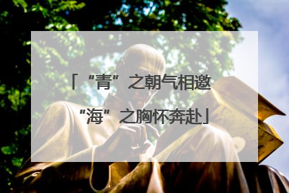 “青”之朝气相邀 “海”之胸怀奔赴