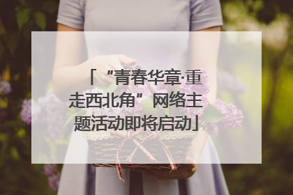 “青春华章·重走西北角”网络主题活动即将启动