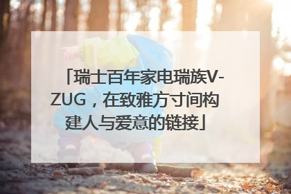 瑞士百年家电瑞族V-ZUG，在致雅方寸间构建人与爱意的链接
