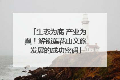 生态为底 产业为翼！解锁莲花山文旅发展的成功密码