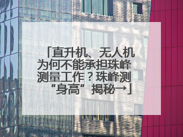 直升机、无人机为何不能承担珠峰测量工作？珠峰测“身高”揭秘→