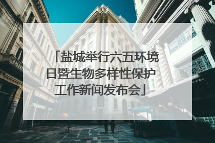 盐城举行六五环境日暨生物多样性保护工作新闻发布会