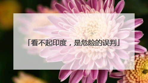 看不起印度，是危险的误判
