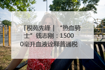 税苑先锋｜“热血骑士”钱志刚：15000毫升血液诠释普通税官的非凡承诺
