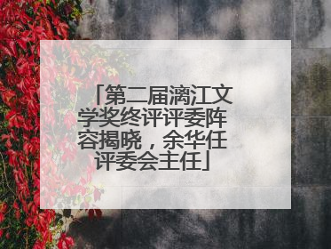 第二届漓江文学奖终评评委阵容揭晓，余华任评委会主任