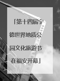 第十四届宁德世界地质公园文化旅游节在福安开幕