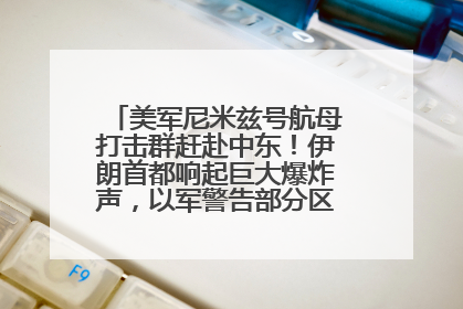 美军尼米兹号航母打击群赶赴中东！伊朗首都响起巨大爆炸声，以军警告部分区域民众紧急撤离