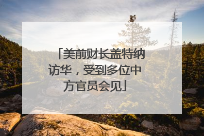 美前财长盖特纳访华，受到多位中方官员会见