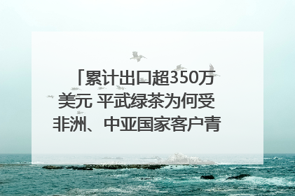 累计出口超350万美元 平武绿茶为何受非洲、中亚国家客户青睐？｜发布会观察