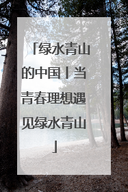 绿水青山的中国丨当青春理想遇见绿水青山