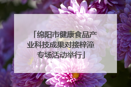 绵阳市健康食品产业科技成果对接梓潼专场活动举行