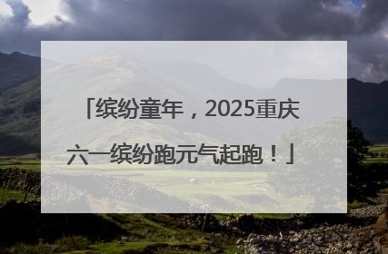 缤纷童年，2025重庆六一缤纷跑元气起跑！