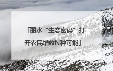 丽水“生态密码”打开农民增收N种可能