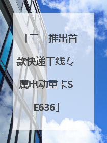 三一推出首款快递干线专属电动重卡SE636