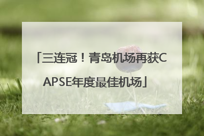 三连冠！青岛机场再获CAPSE年度最佳机场