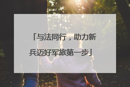 与法同行，助力新兵迈好军旅第一步
