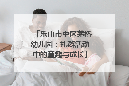 乐山市中区茅桥幼儿园：扎辫活动中的童趣与成长