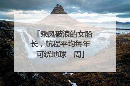 乘风破浪的女船长，航程平均每年可绕地球一周