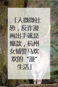 人微微社恐,反诈漫画出手就是爆款,杭州女辅警马欢欢的“漫”生活