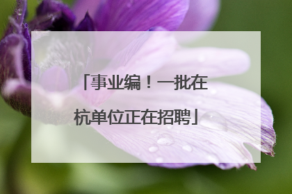 事业编！一批在杭单位正在招聘