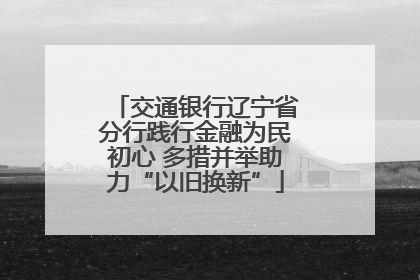 交通银行辽宁省分行践行金融为民初心 多措并举助力“以旧换新”