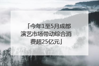 今年1至5月成都演艺市场带动综合消费超25亿元