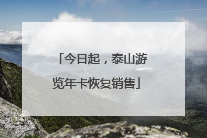 今日起，泰山游览年卡恢复销售