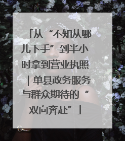 从“不知从哪儿下手”到半小时拿到营业执照｜单县政务服务与群众期待的“双向奔赴”