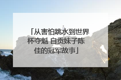 从害怕跳水到世界杯夺魁 自贡妹子陈佳的冠军故事