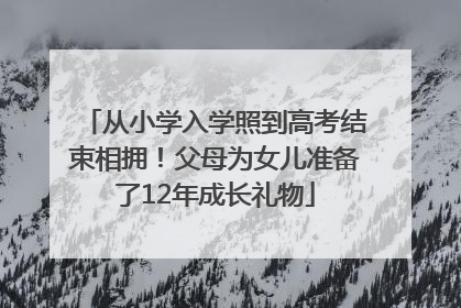 从小学入学照到高考结束相拥！父母为女儿准备了12年成长礼物