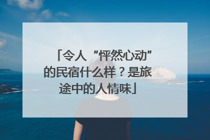 令人“怦然心动”的民宿什么样？是旅途中的人情味