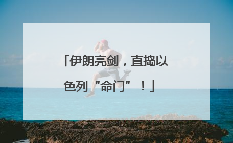 伊朗亮剑，直捣以色列“命门”！