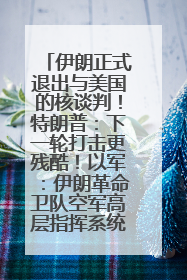 伊朗正式退出与美国的核谈判！特朗普：下一轮打击更残酷！以军：伊朗革命卫队空军高层指挥系统已被击垮
