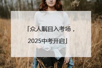 众人瞩目入考场，2025中考开启