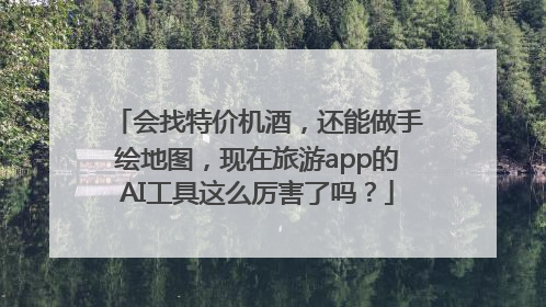 会找特价机酒，还能做手绘地图，现在旅游app的AI工具这么厉害了吗？