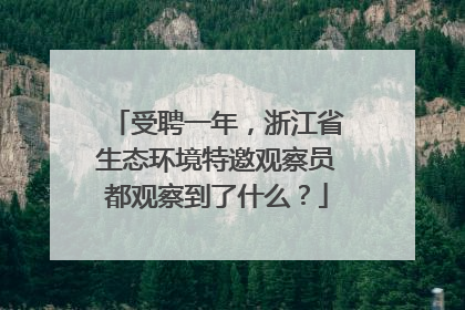 受聘一年，浙江省生态环境特邀观察员都观察到了什么？