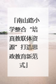 南山路小学整合“培真教联体资源”打造思政教育新范式
