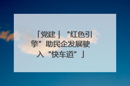 党建｜“红色引擎”助民企发展驶入“快车道”