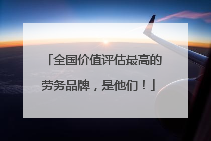 全国价值评估最高的劳务品牌，是他们！