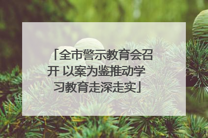 全市警示教育会召开 以案为鉴推动学习教育走深走实